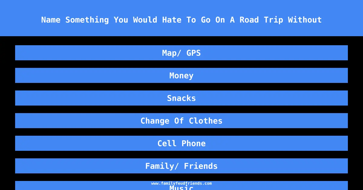Name Something You Would Hate To Go On A Road Trip Without answer