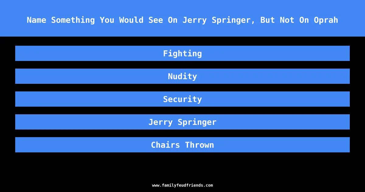 Name Something You Would See On Jerry Springer, But Not On Oprah answer