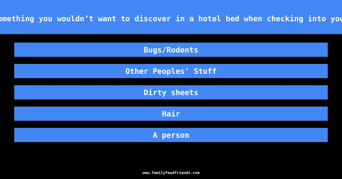 Name something you wouldn’t want to discover in a hotel bed when checking into your room answer