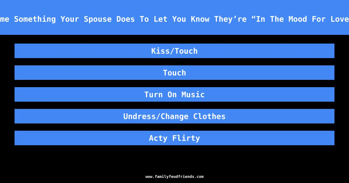 Name Something Your Spouse Does To Let You Know They’re “In The Mood For Love.” answer