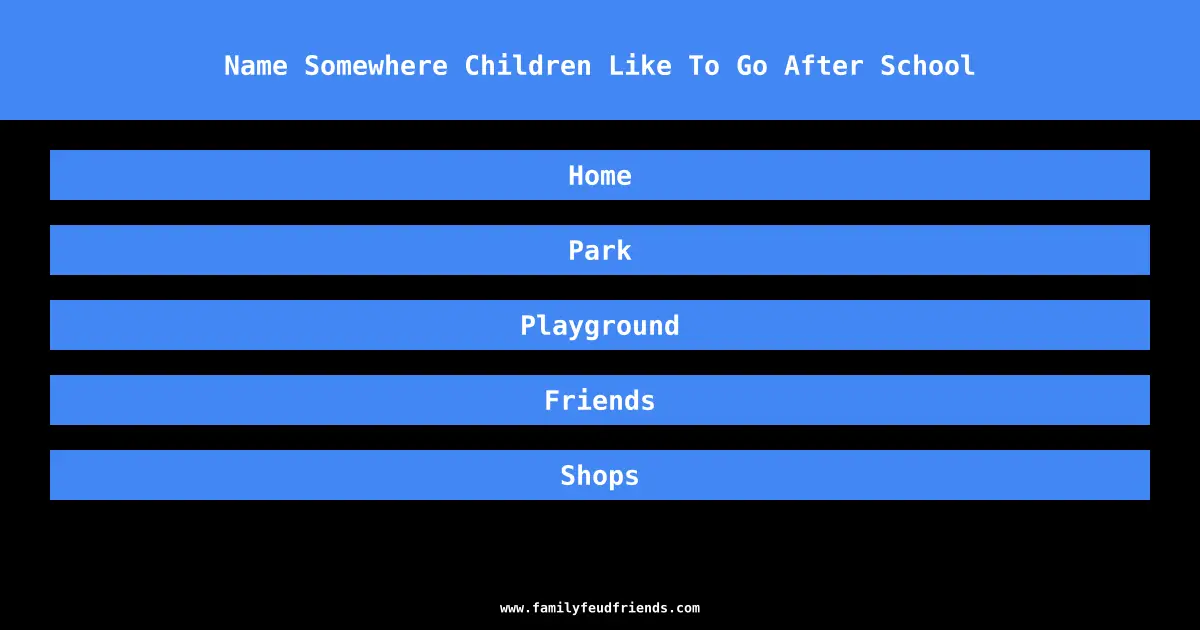 Name Somewhere Children Like To Go After School answer