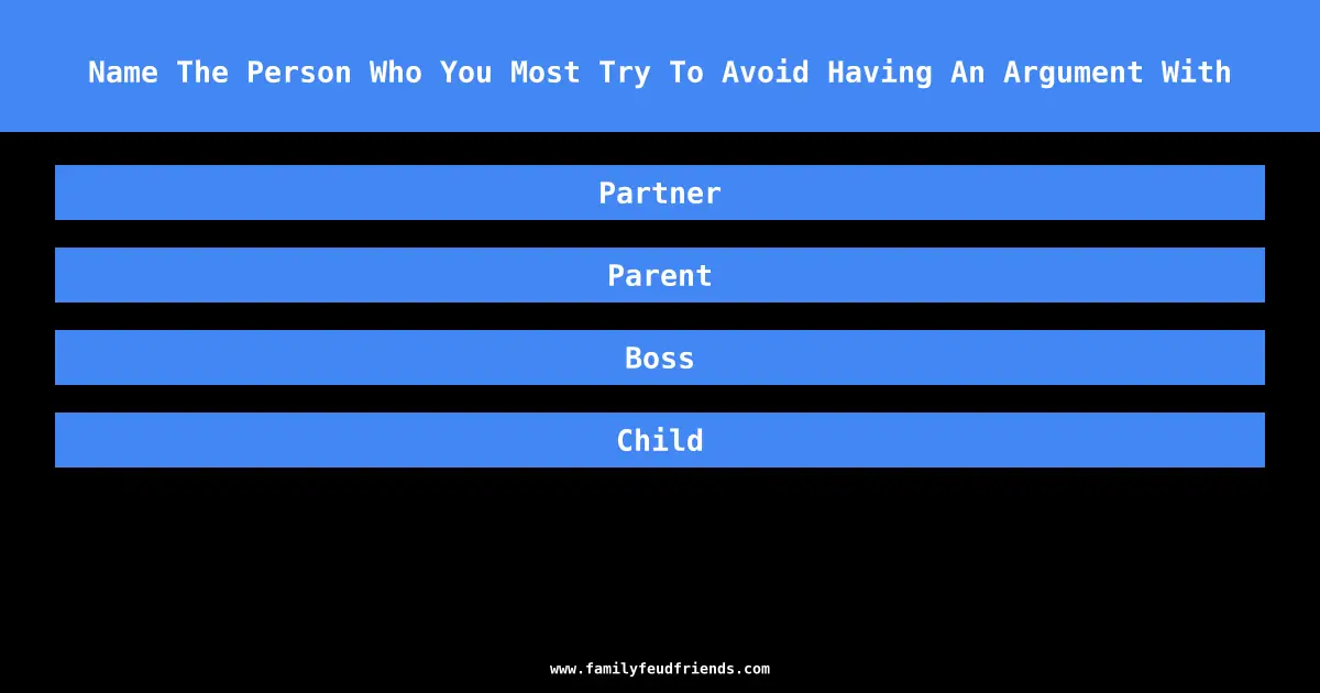 Name The Person Who You Most Try To Avoid Having An Argument With answer