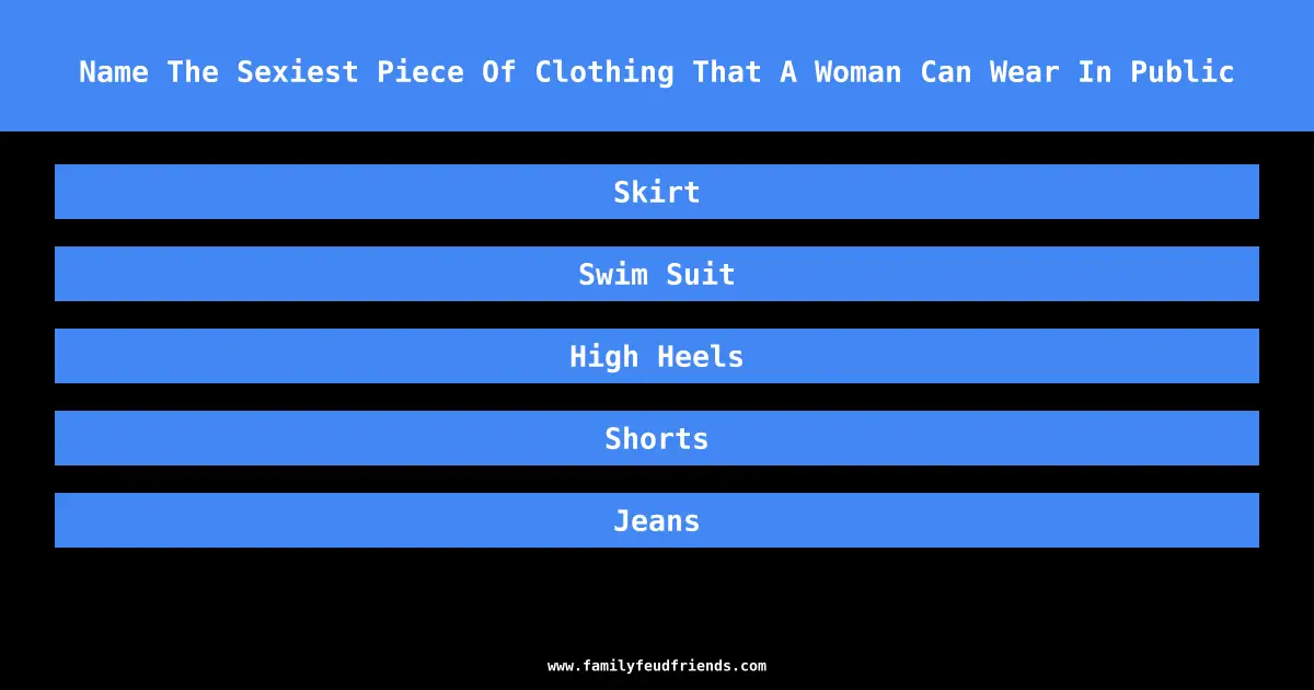 Name The Sexiest Piece Of Clothing That A Woman Can Wear In Public answer