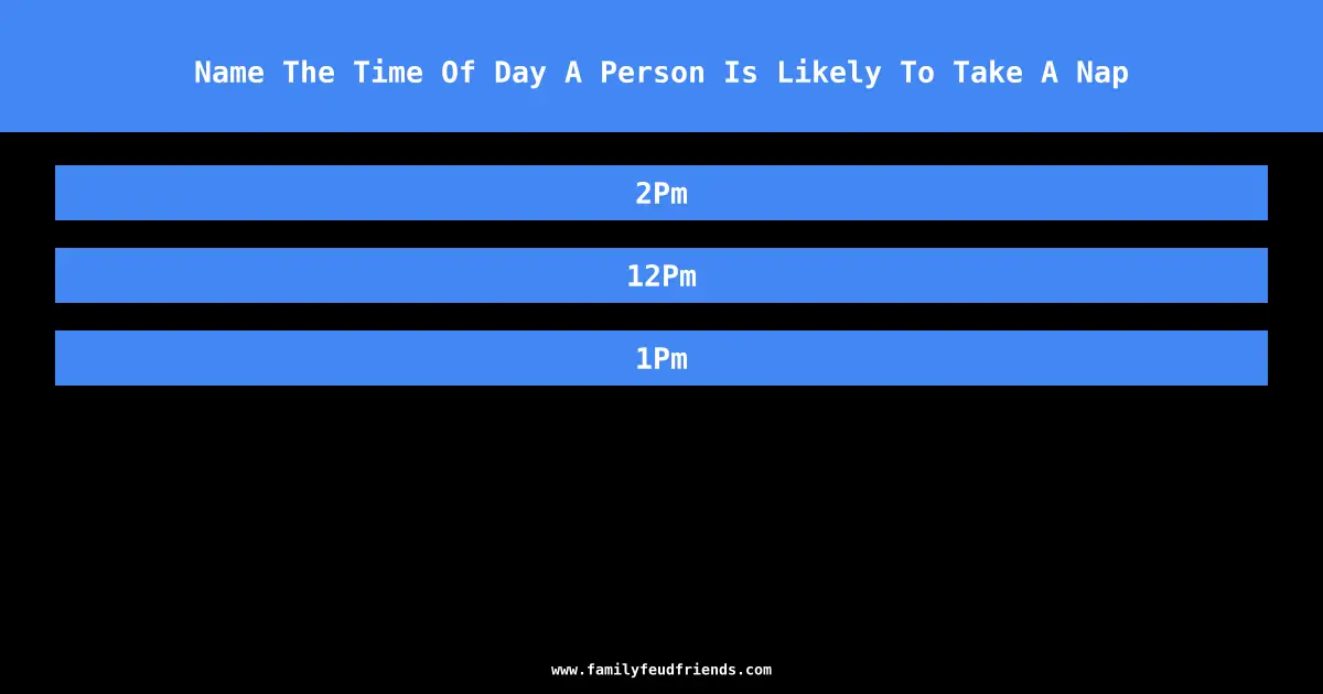 Name The Time Of Day A Person Is Likely To Take A Nap answer