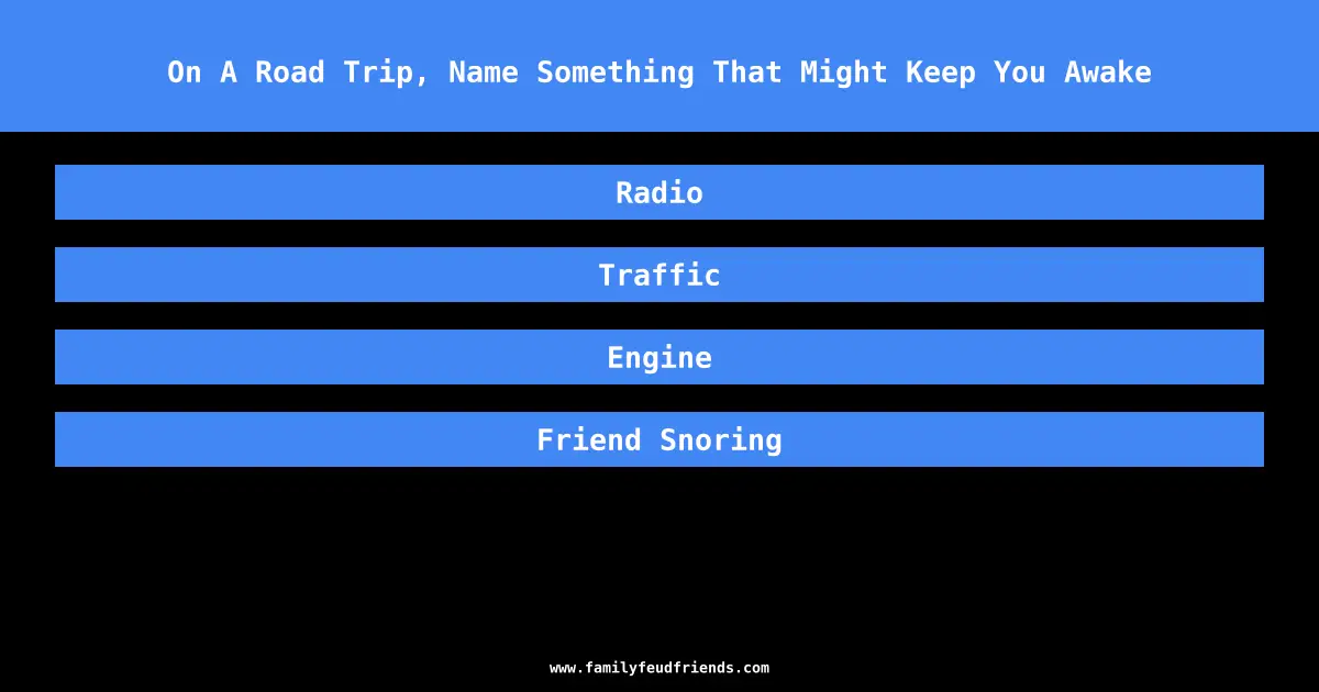 On A Road Trip, Name Something That Might Keep You Awake answer