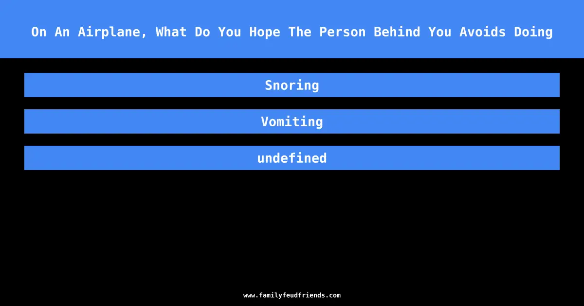 On An Airplane, What Do You Hope The Person Behind You Avoids Doing answer