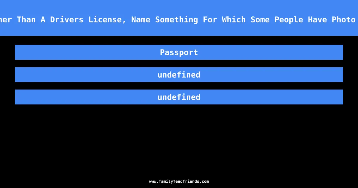 Other Than A Drivers License, Name Something For Which Some People Have Photo Id answer