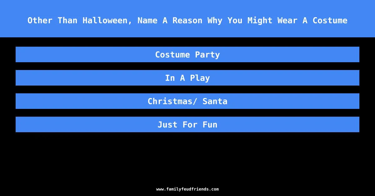 Other Than Halloween, Name A Reason Why You Might Wear A Costume answer