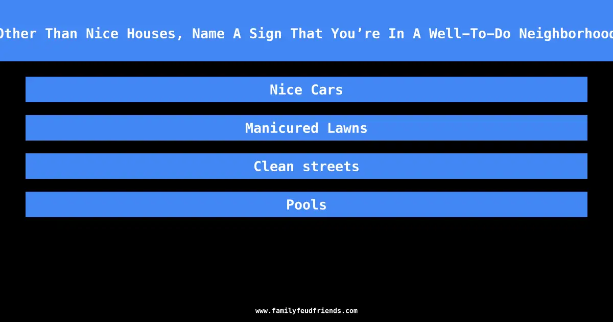 Other Than Nice Houses, Name A Sign That You’re In A Well-To-Do Neighborhood answer