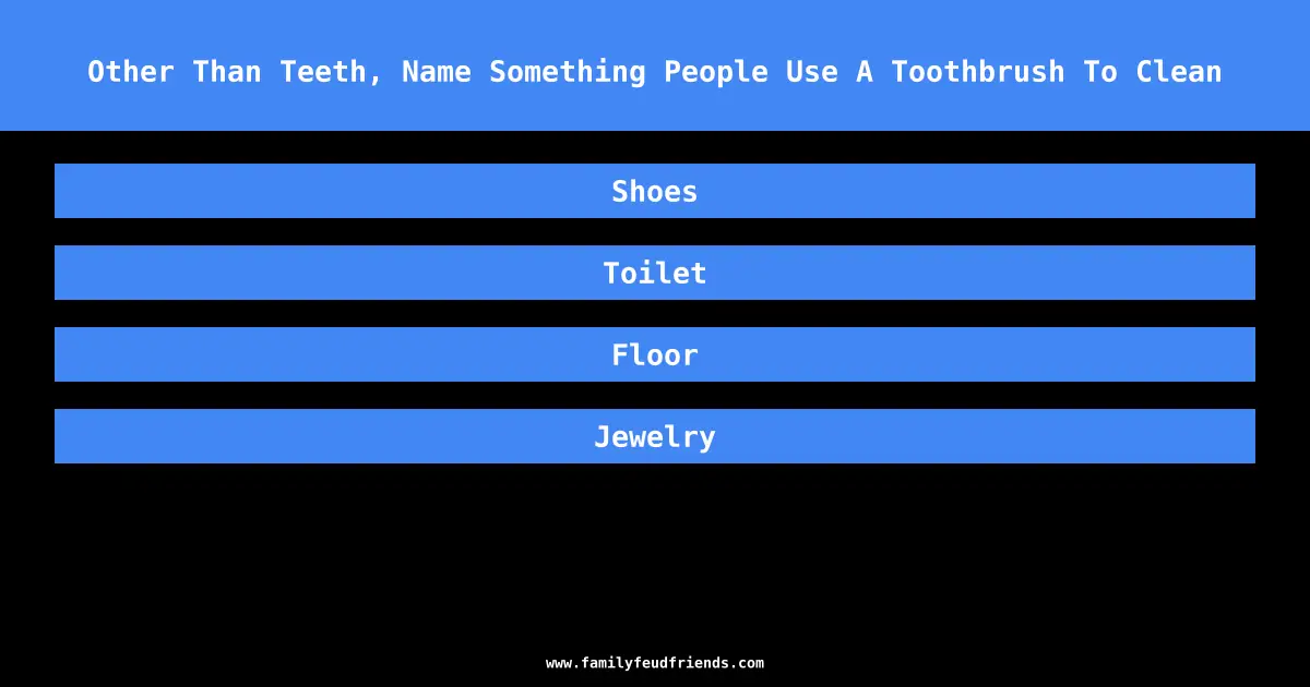 Other Than Teeth, Name Something People Use A Toothbrush To Clean answer