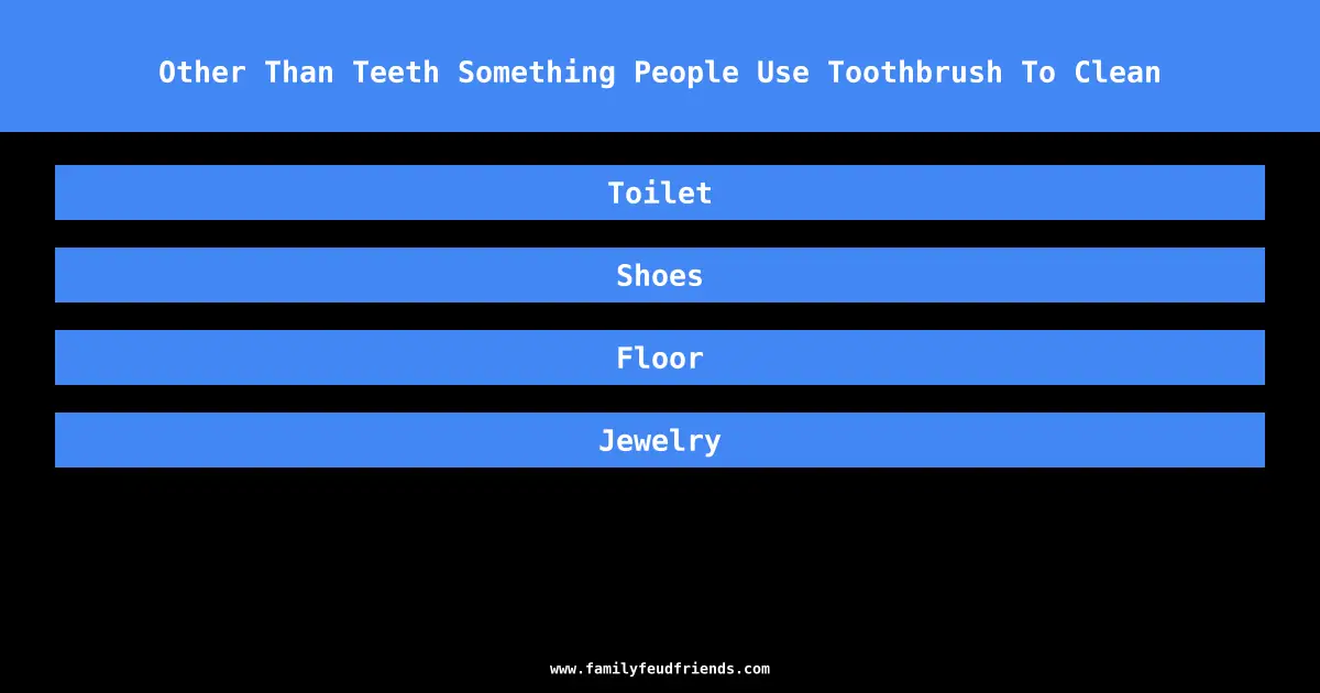 Other Than Teeth Something People Use Toothbrush To Clean answer