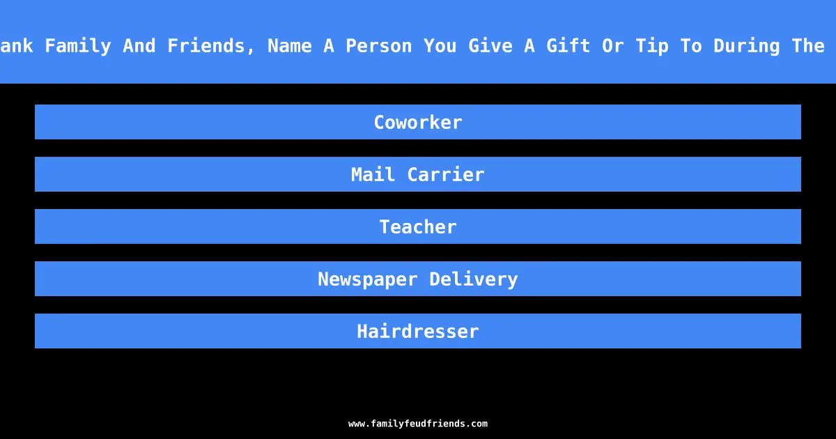 Other Thank Family And Friends, Name A Person You Give A Gift Or Tip To During The Holidays answer