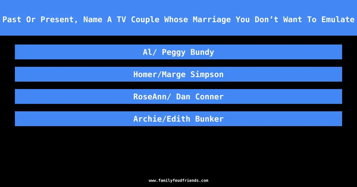 Past Or Present, Name A TV Couple Whose Marriage You Don’t Want To Emulate answer