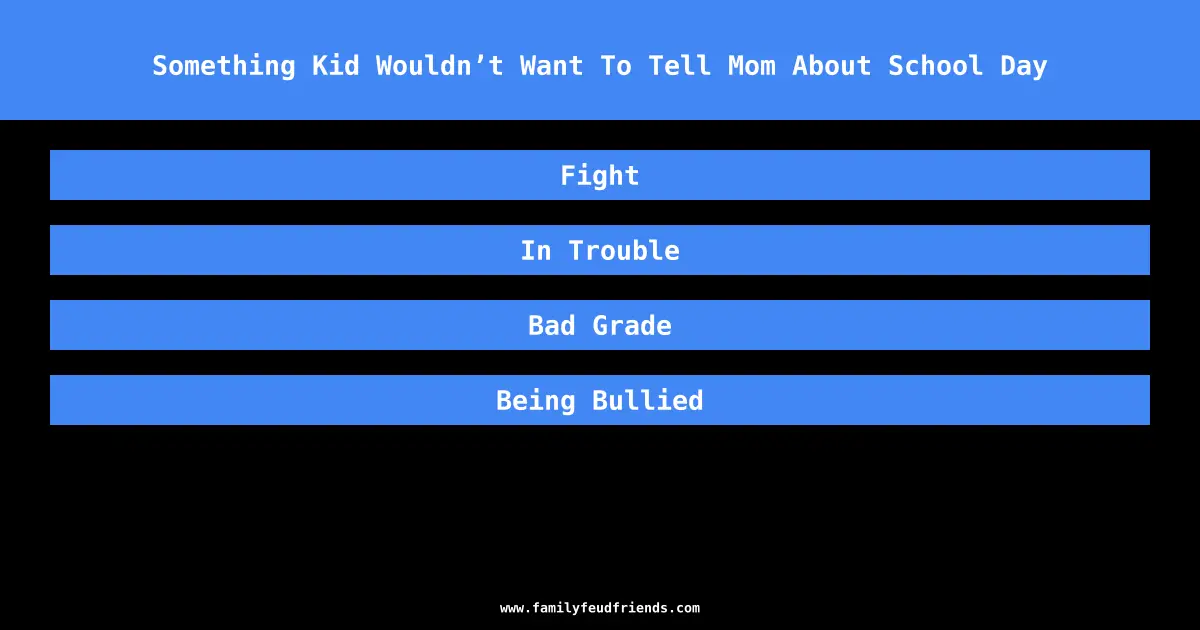 Something Kid Wouldn’t Want To Tell Mom About School Day answer