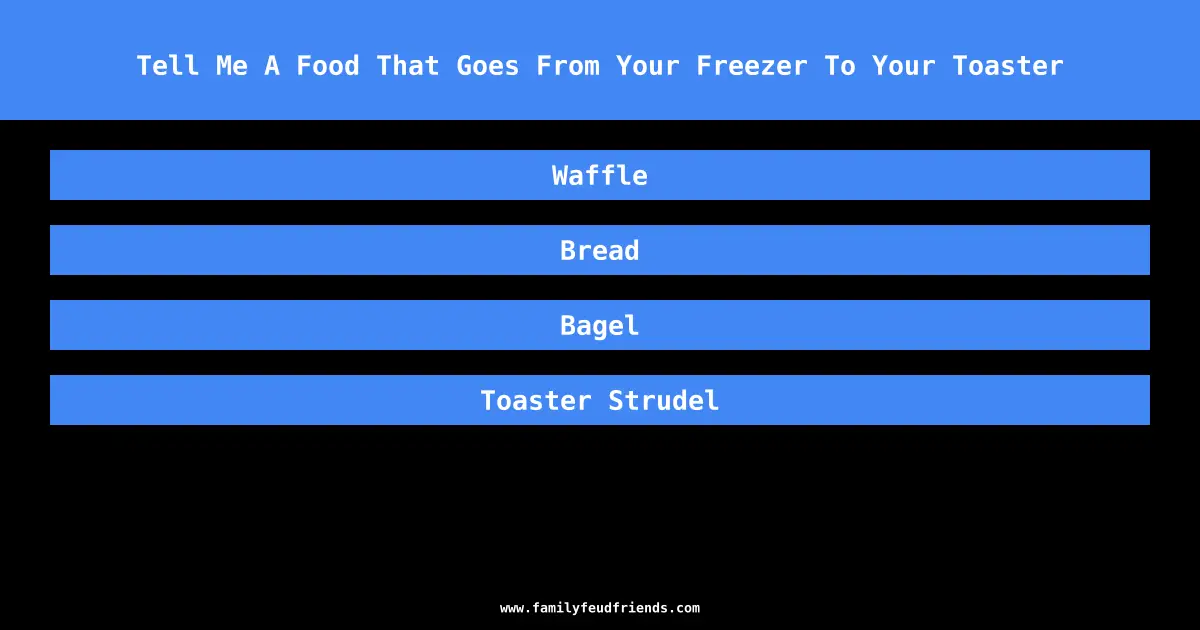 Tell Me A Food That Goes From Your Freezer To Your Toaster answer