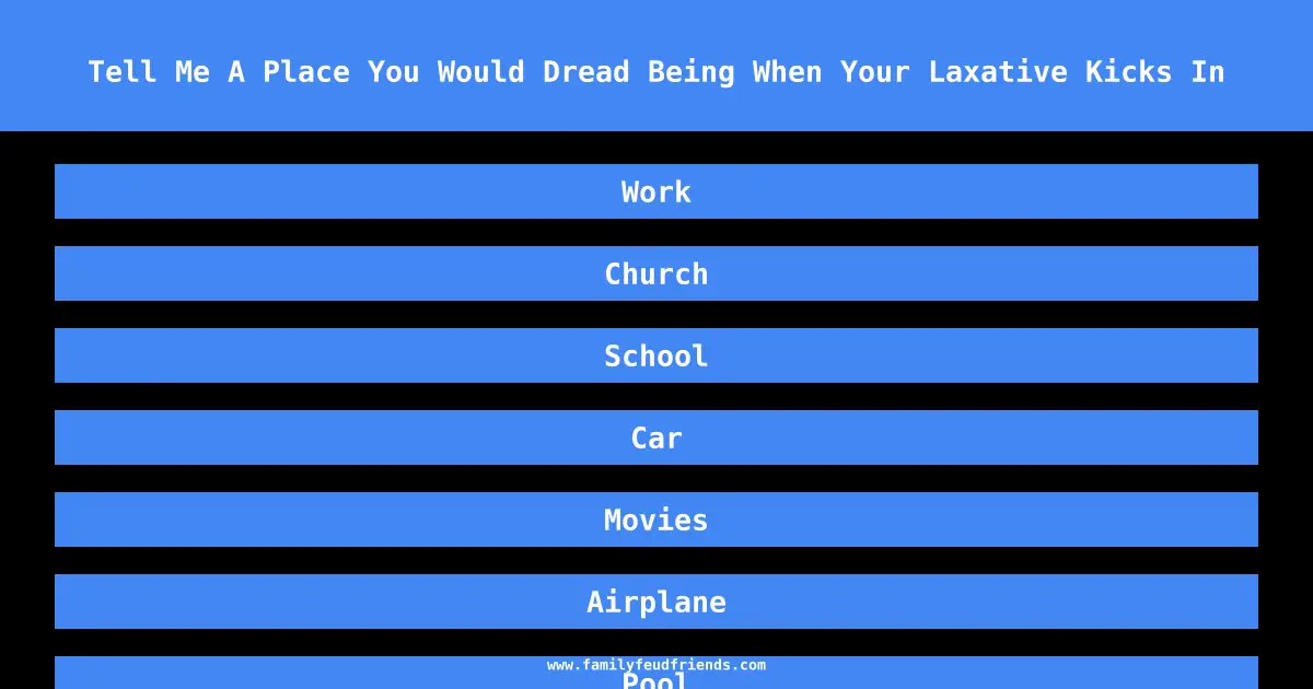 Tell Me A Place You Would Dread Being When Your Laxative Kicks In answer