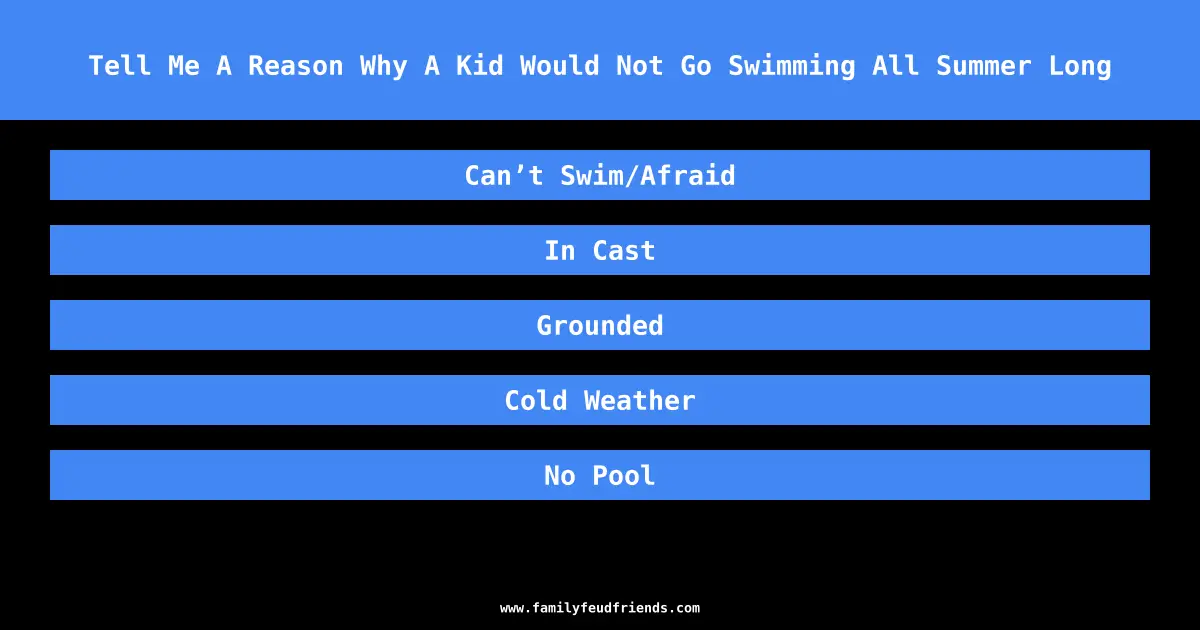Tell Me A Reason Why A Kid Would Not Go Swimming All Summer Long answer