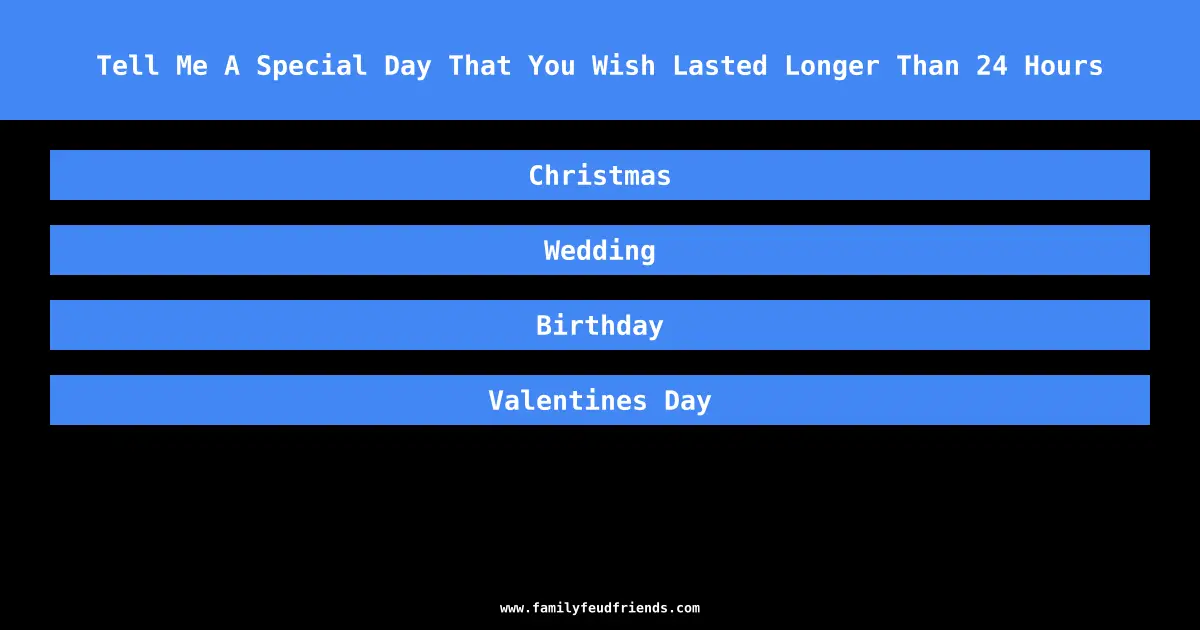 Tell Me A Special Day That You Wish Lasted Longer Than 24 Hours answer