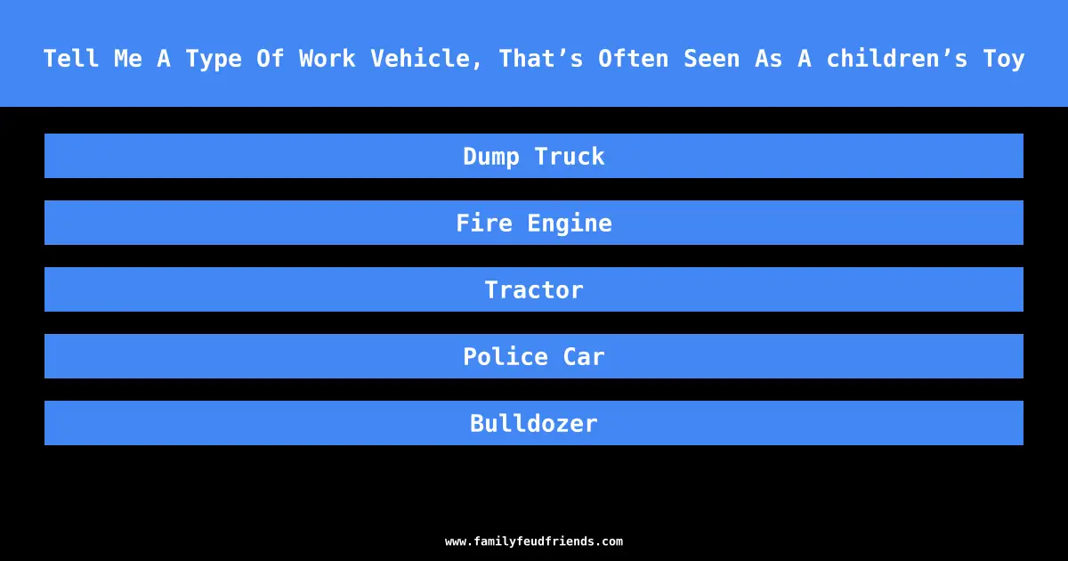 Tell Me A Type Of Work Vehicle, That’s Often Seen As A children’s Toy answer