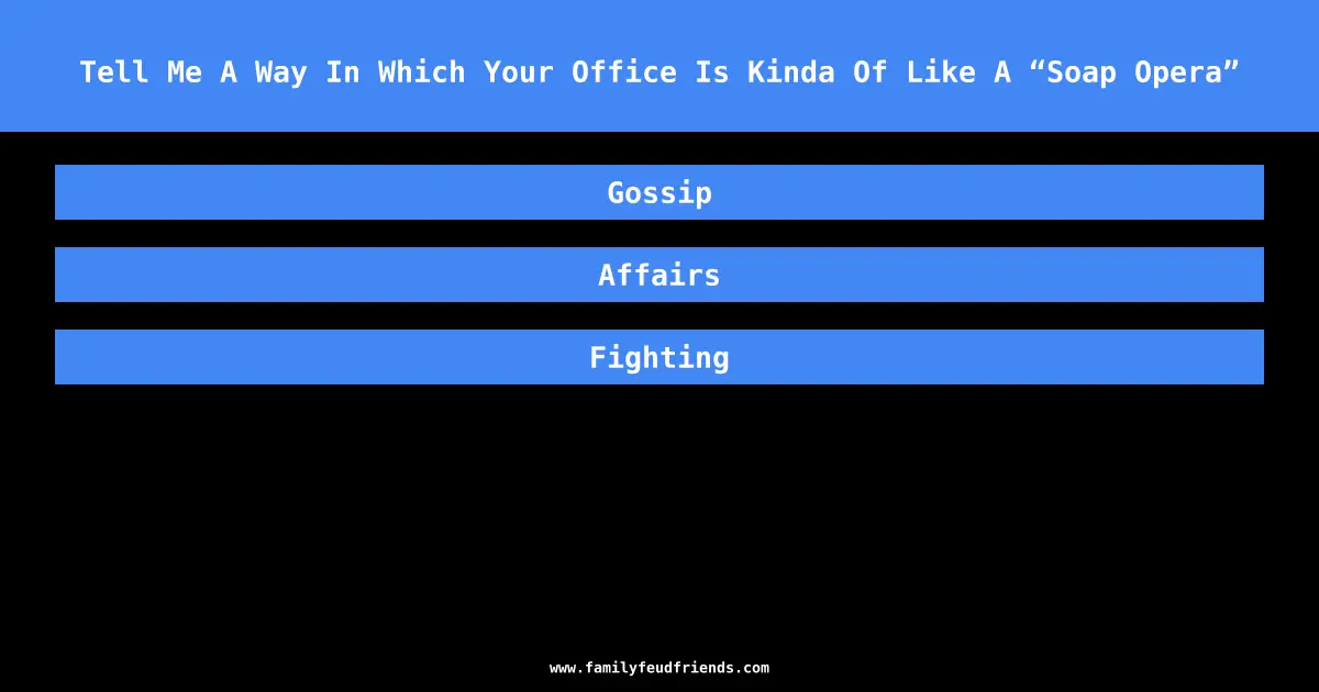Tell Me A Way In Which Your Office Is Kinda Of Like A “Soap Opera” answer