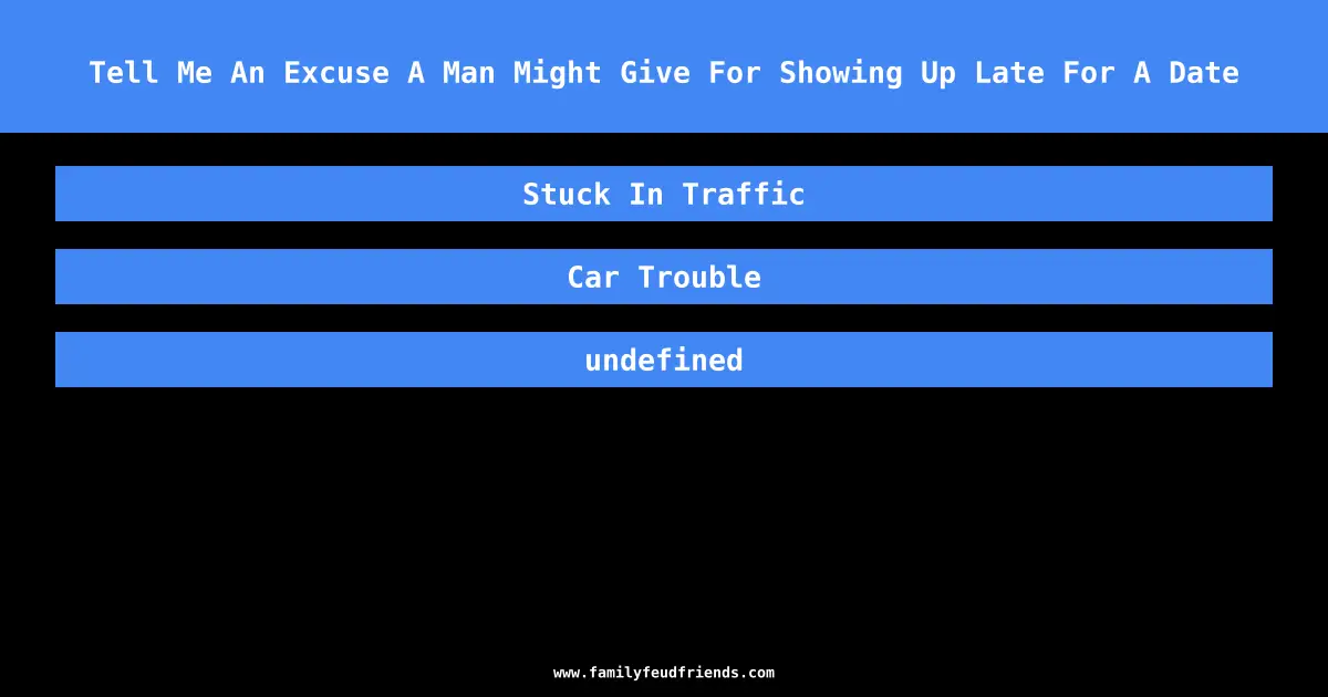 Tell Me An Excuse A Man Might Give For Showing Up Late For A Date answer