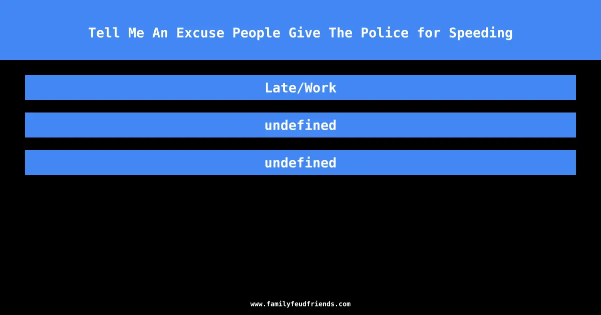 Tell Me An Excuse People Give The Police for Speeding answer