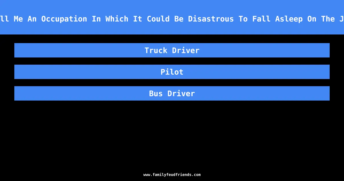 Tell Me An Occupation In Which It Could Be Disastrous To Fall Asleep On The Job answer