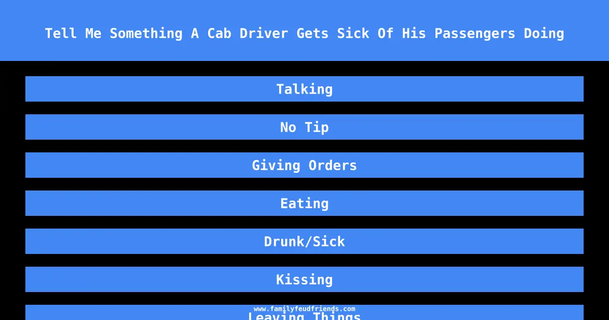 Tell Me Something A Cab Driver Gets Sick Of His Passengers Doing answer