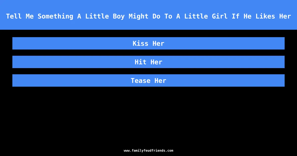 Tell Me Something A Little Boy Might Do To A Little Girl If He Likes Her answer