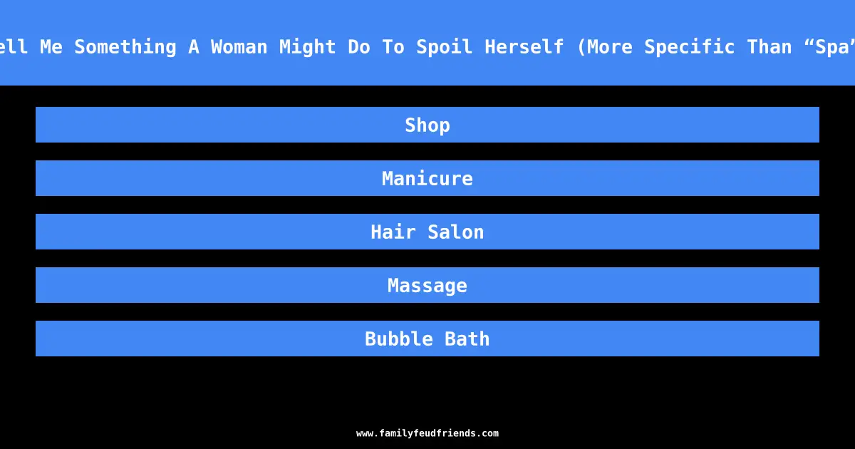 Tell Me Something A Woman Might Do To Spoil Herself (More Specific Than “Spa”) answer