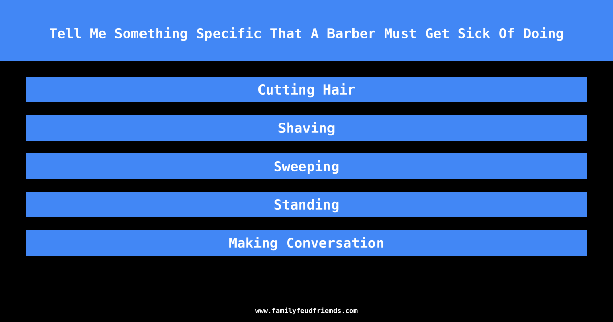 Tell Me Something Specific That A Barber Must Get Sick Of Doing answer