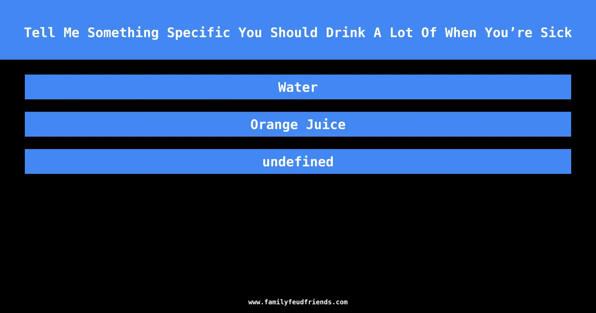 Tell Me Something Specific You Should Drink A Lot Of When You’re Sick answer