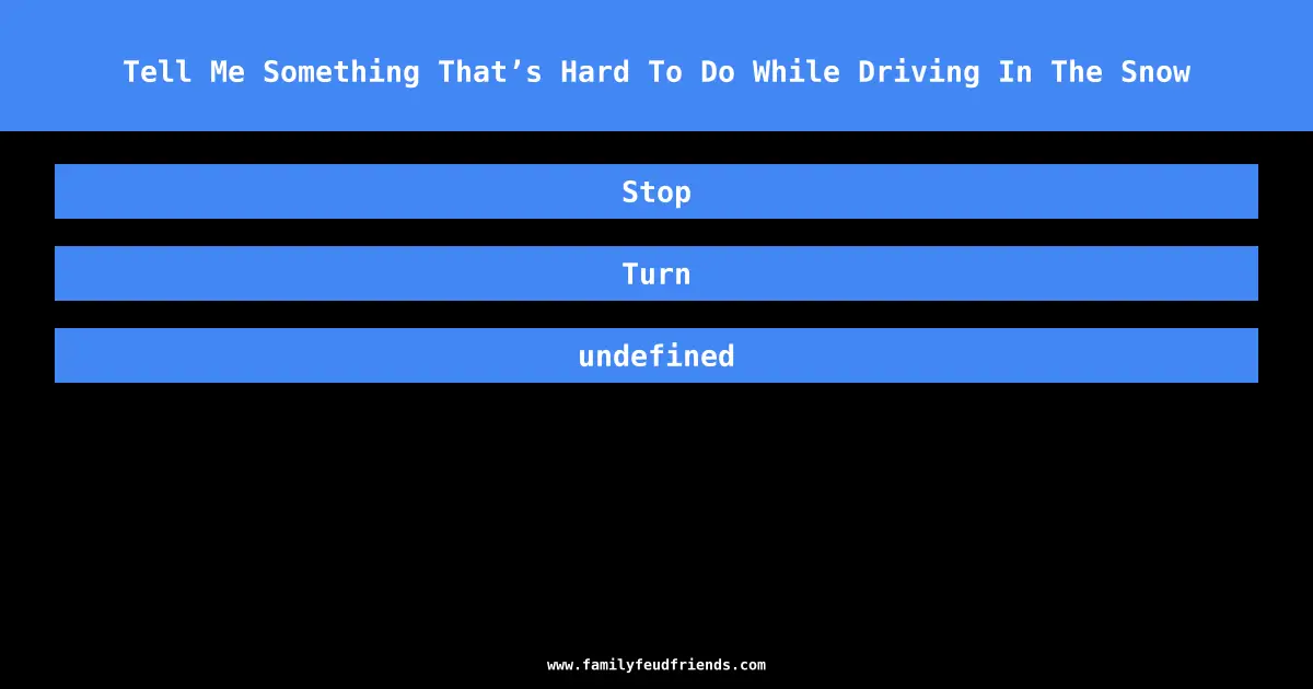 Tell Me Something That’s Hard To Do While Driving In The Snow answer