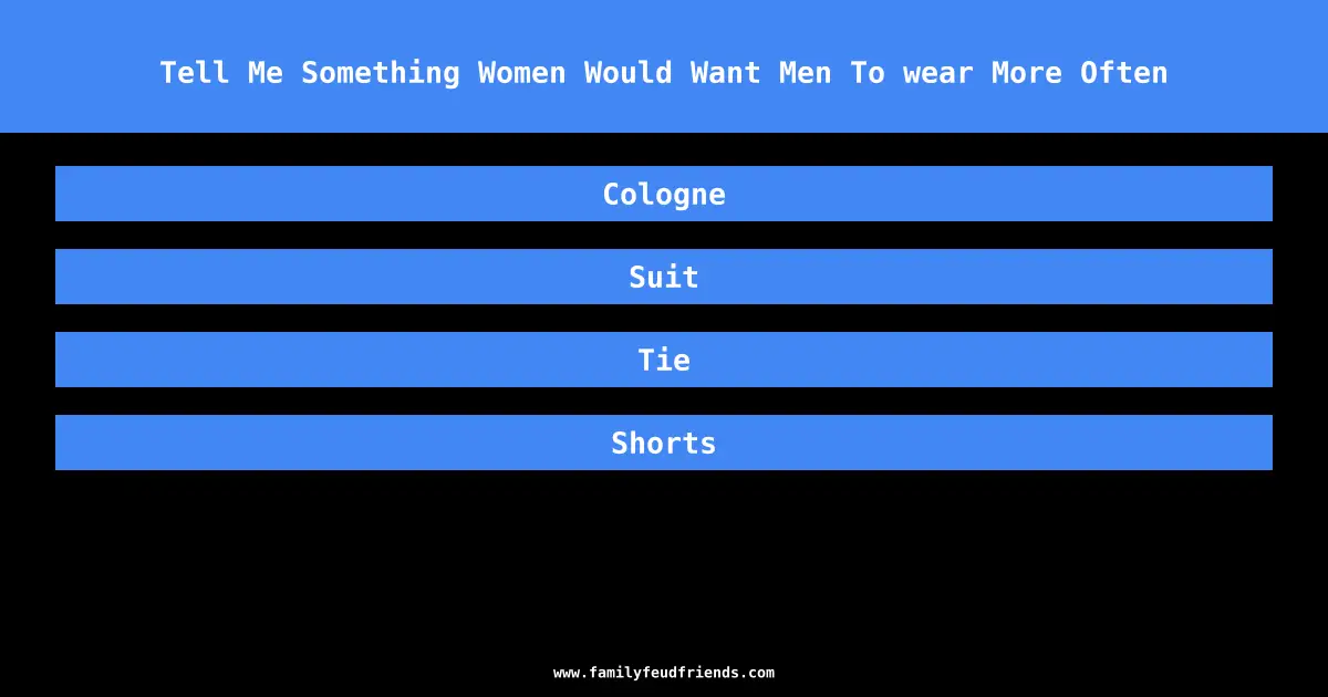 Tell Me Something Women Would Want Men To wear More Often answer