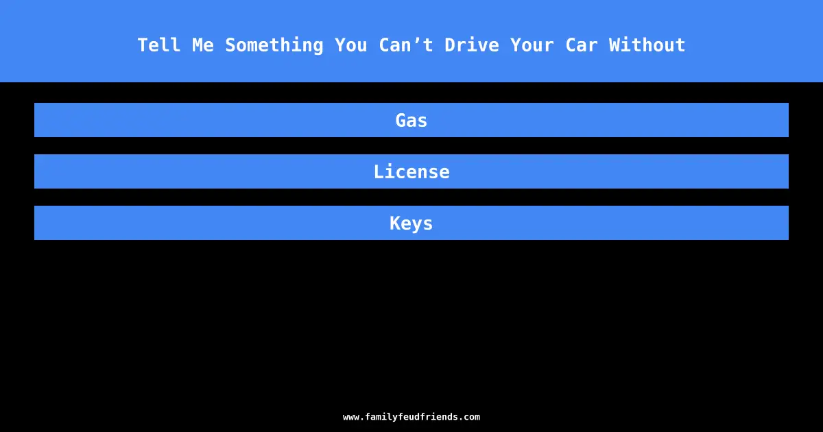 Tell Me Something You Can’t Drive Your Car Without answer