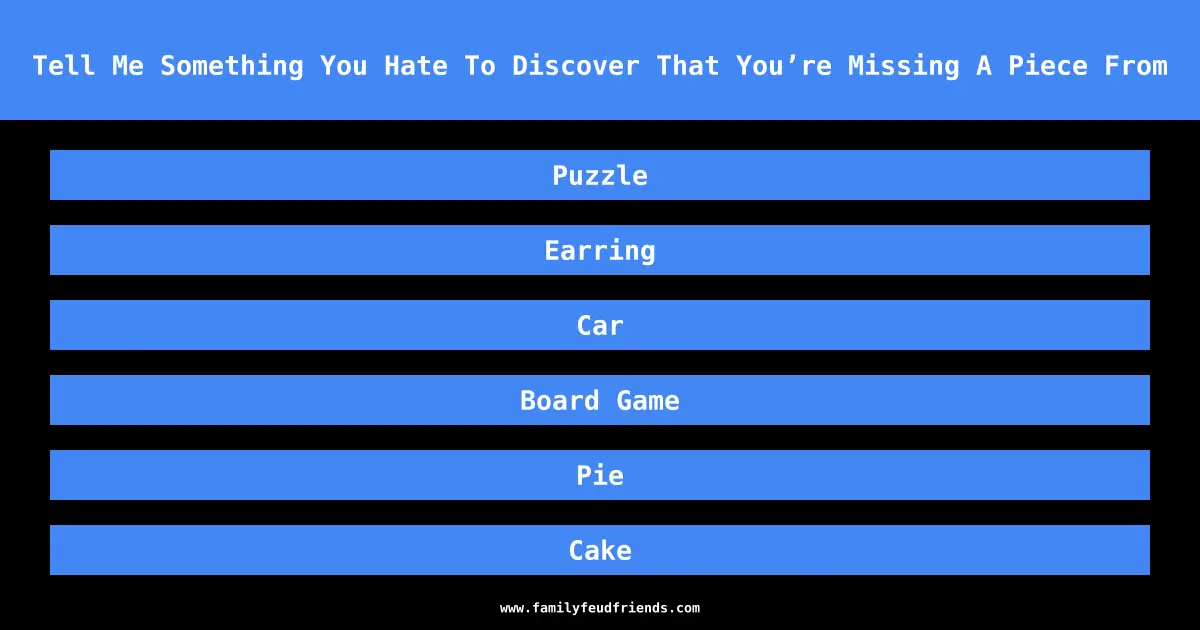 Tell Me Something You Hate To Discover That You’re Missing A Piece From answer
