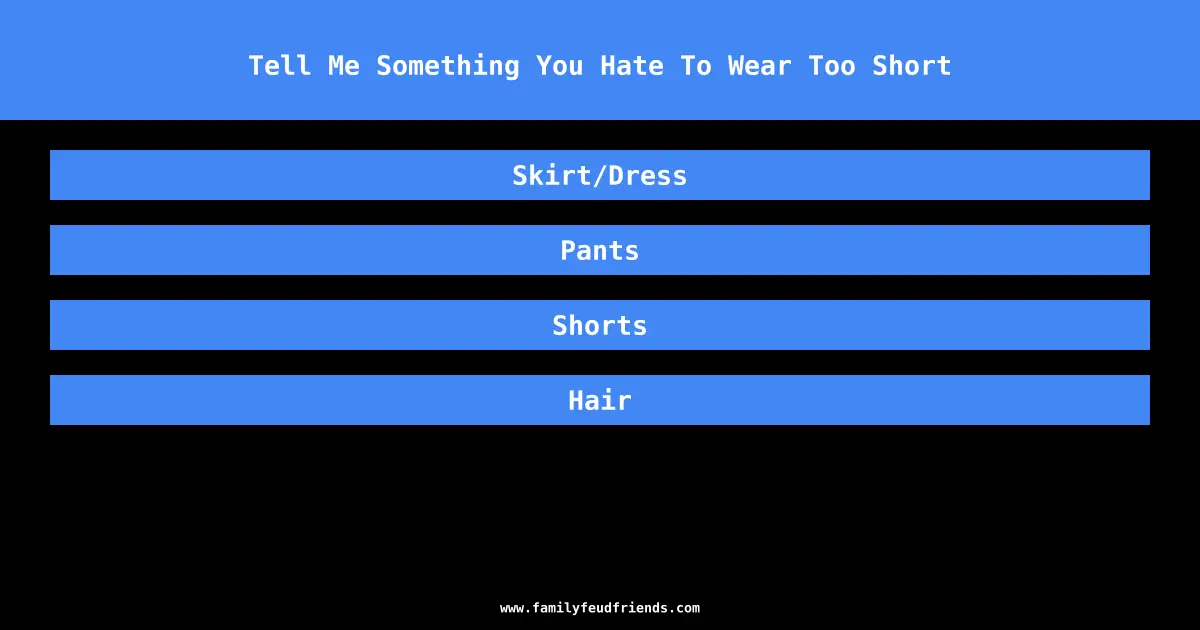 Tell Me Something You Hate To Wear Too Short answer