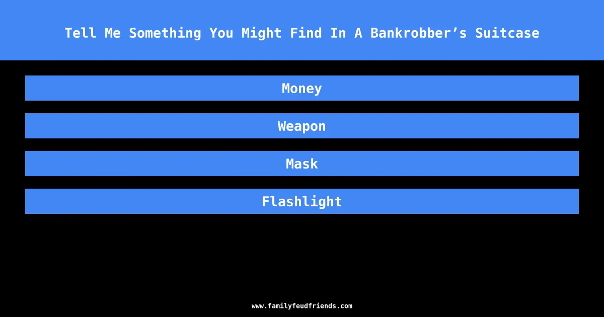 Tell Me Something You Might Find In A Bankrobber’s Suitcase answer