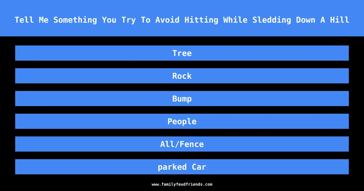 Tell Me Something You Try To Avoid Hitting While Sledding Down A Hill answer