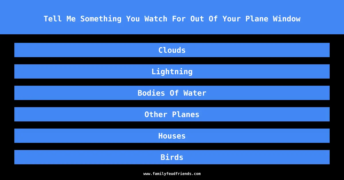 Tell Me Something You Watch For Out Of Your Plane Window answer