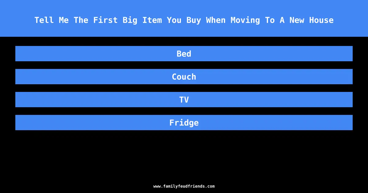 Tell Me The First Big Item You Buy When Moving To A New House answer