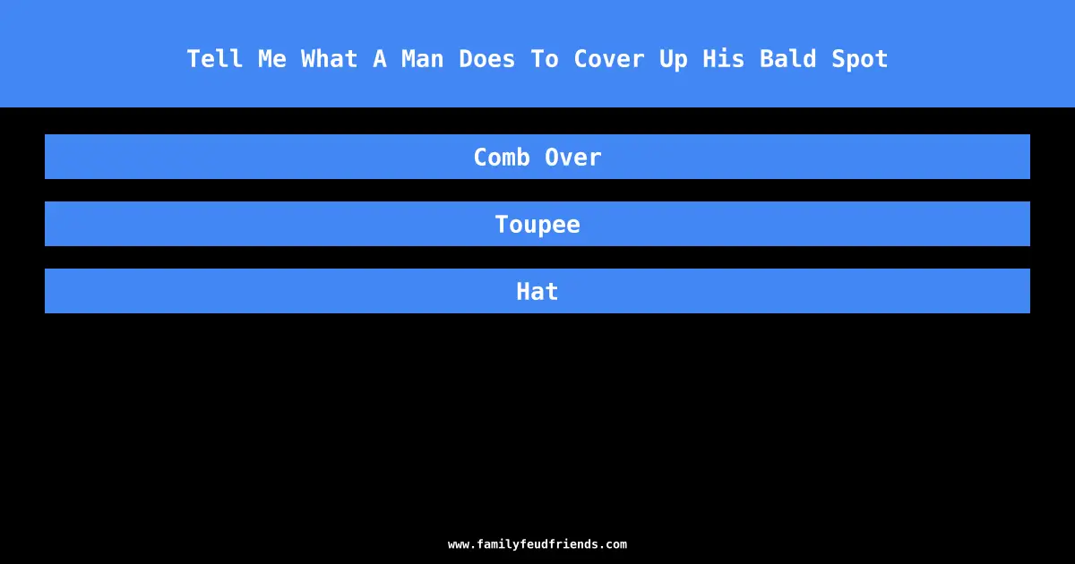 Tell Me What A Man Does To Cover Up His Bald Spot answer