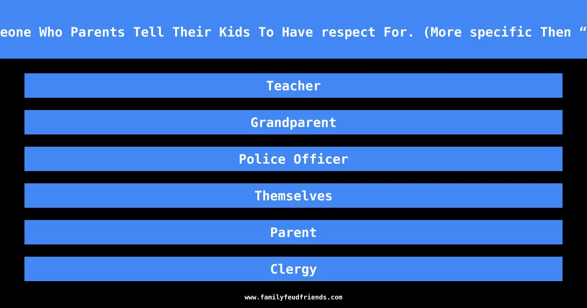 Tell Someone Who Parents Tell Their Kids To Have respect For. (More specific Then “Elders”) answer