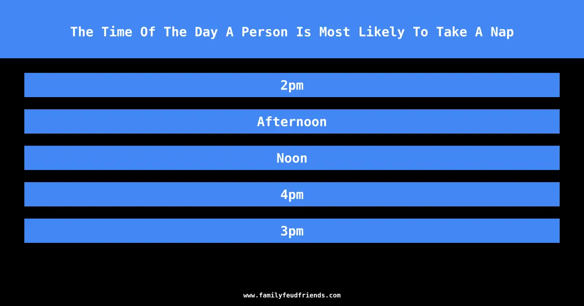 The Time Of The Day A Person Is Most Likely To Take A Nap answer