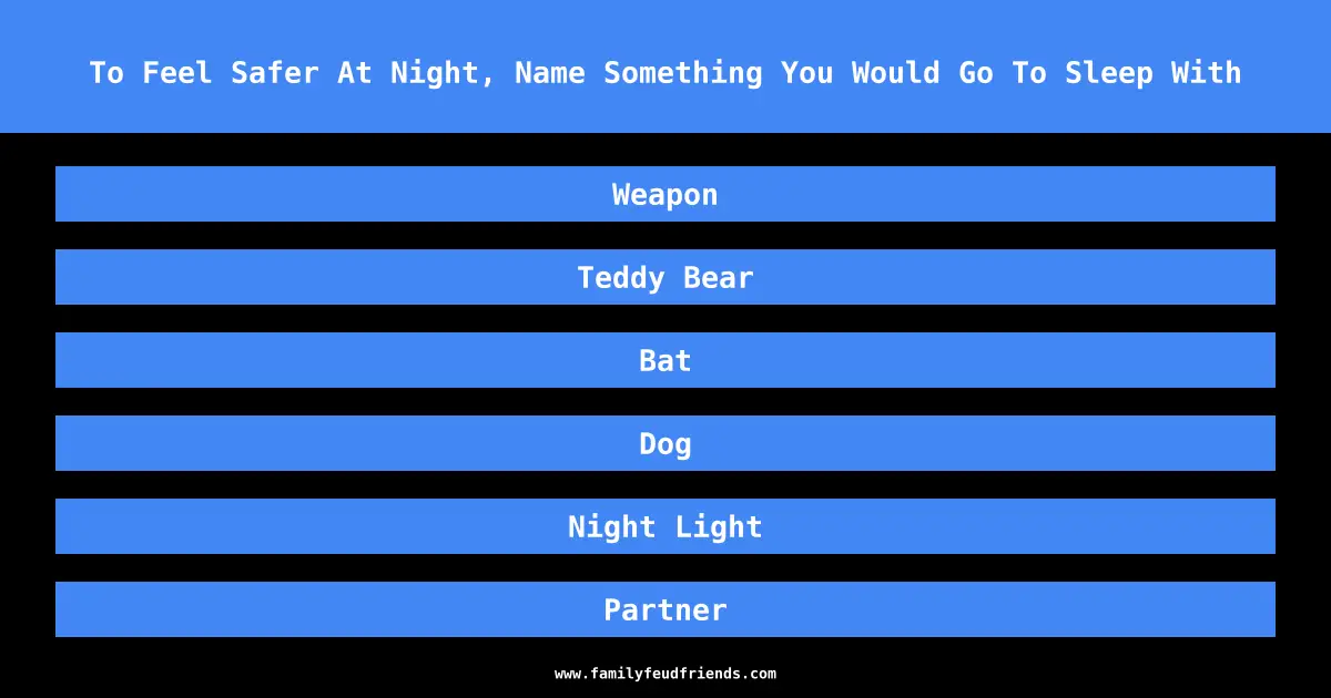 To Feel Safer At Night, Name Something You Would Go To Sleep With answer