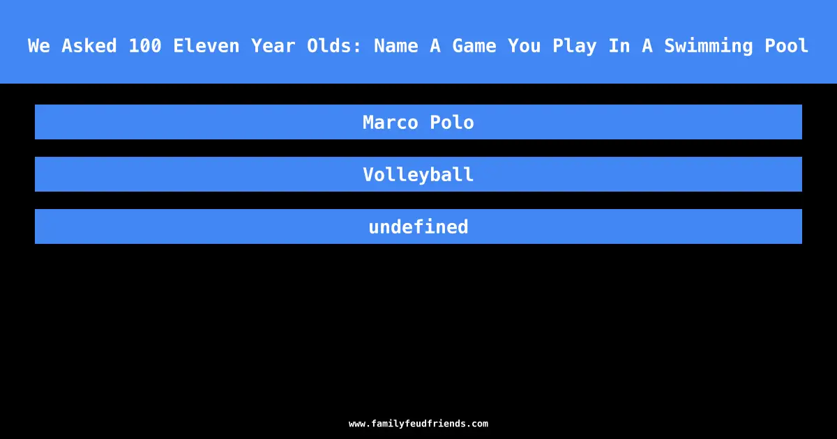 We Asked 100 Eleven Year Olds: Name A Game You Play In A Swimming Pool answer