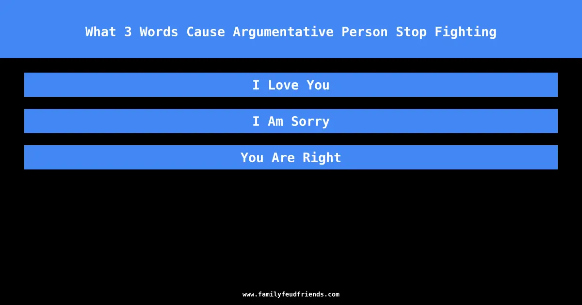 What 3 Words Cause Argumentative Person Stop Fighting answer