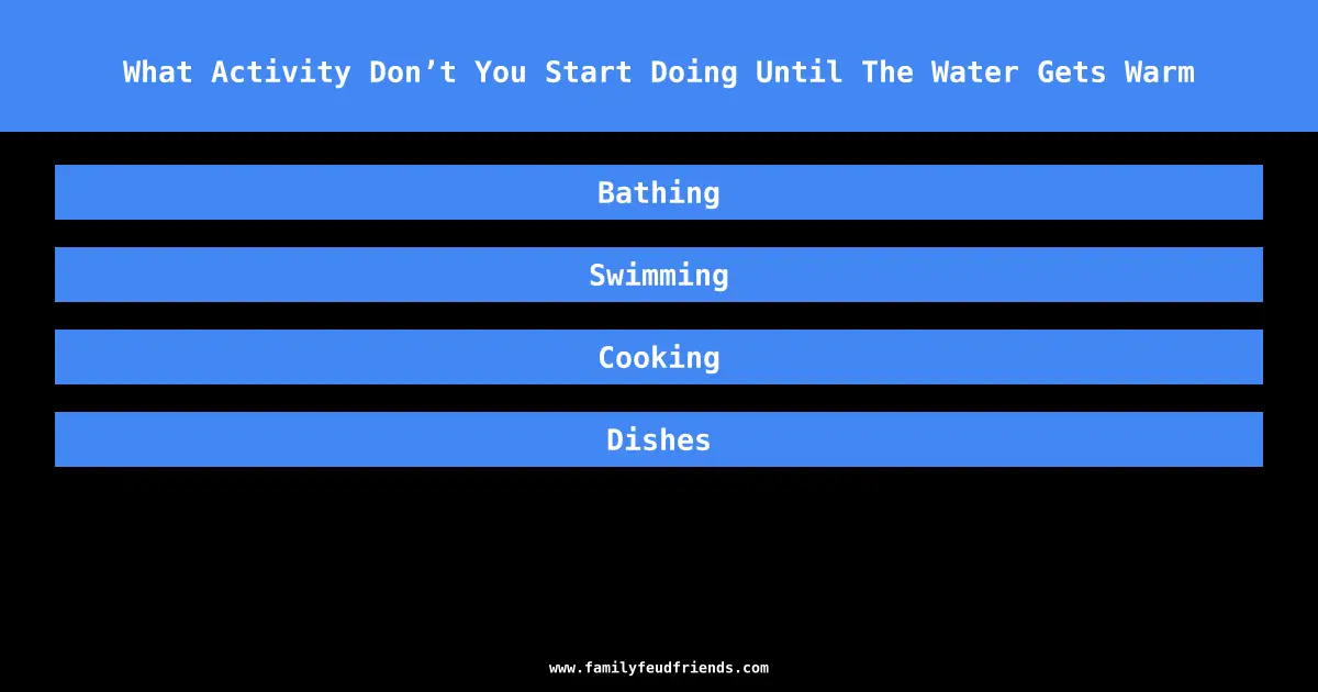 What Activity Don’t You Start Doing Until The Water Gets Warm answer