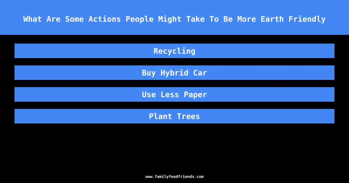 What Are Some Actions People Might Take To Be More Earth Friendly answer