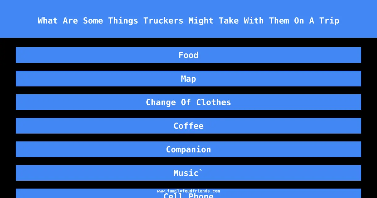What Are Some Things Truckers Might Take With Them On A Trip answer